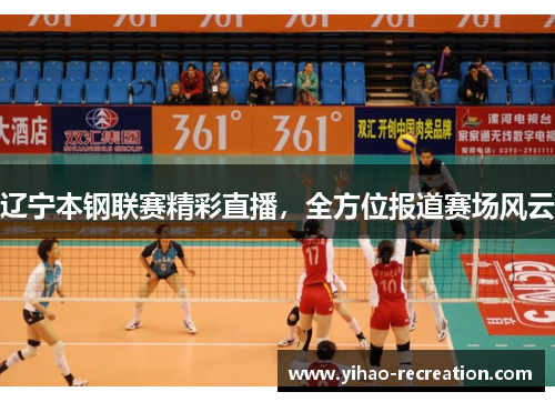 辽宁本钢联赛精彩直播，全方位报道赛场风云