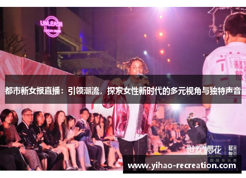 都市新女报直播：引领潮流，探索女性新时代的多元视角与独特声音